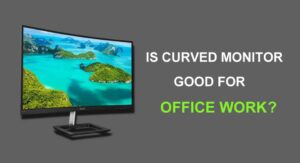 Is curved monitor good for office work