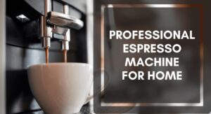 Best Professional Espresso Machine for Home
